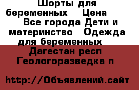 Шорты для беременных. › Цена ­ 250 - Все города Дети и материнство » Одежда для беременных   . Дагестан респ.,Геологоразведка п.